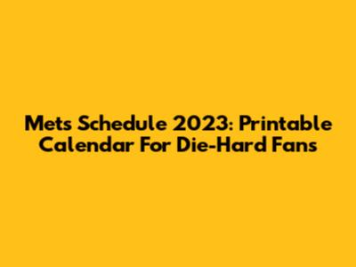 Mets Schedule 2023: Printable Calendar For Die-Hard Fans