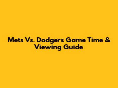 Mets Vs. Dodgers Game Time & Viewing Guide