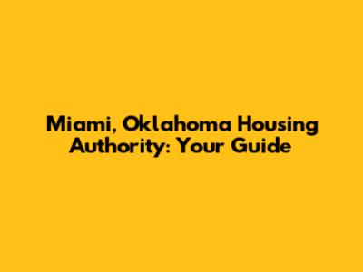 Miami, Oklahoma Housing Authority: Your Guide