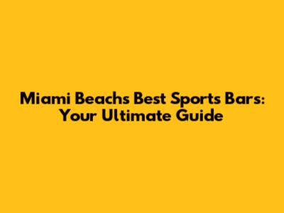 Miami Beach's Best Sports Bars: Your Ultimate Guide