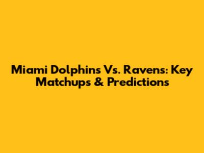 Miami Dolphins Vs. Ravens: Key Matchups & Predictions