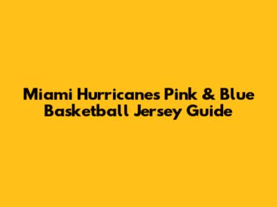Miami Hurricanes Pink & Blue Basketball Jersey Guide