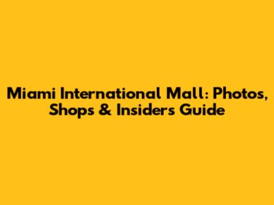 Miami International Mall: Photos, Shops & Insider's Guide