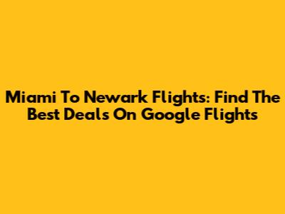 Miami To Newark Flights: Find The Best Deals On Google Flights