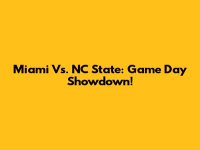 Miami Vs. NC State: Game Day Showdown!