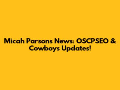 Micah Parsons News: OSCPSEO & Cowboys Updates!