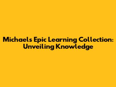 Michael's Epic Learning Collection: Unveiling Knowledge