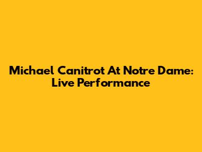 Michael Canitrot At Notre Dame: Live Performance