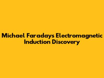 Michael Faraday's Electromagnetic Induction Discovery