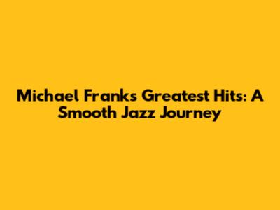 Michael Franks' Greatest Hits: A Smooth Jazz Journey