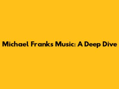 Michael Franks Music: A Deep Dive