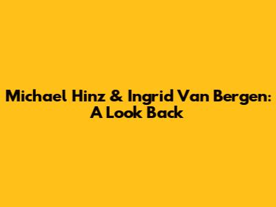 Michael Hinz & Ingrid Van Bergen: A Look Back