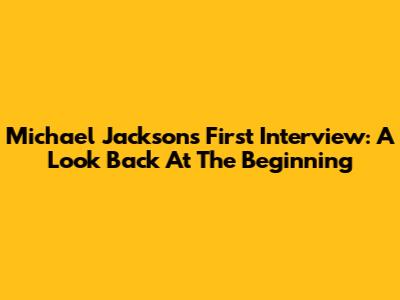 Michael Jackson's First Interview: A Look Back At The Beginning