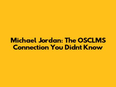 Michael Jordan: The OSCLMS Connection You Didn't Know