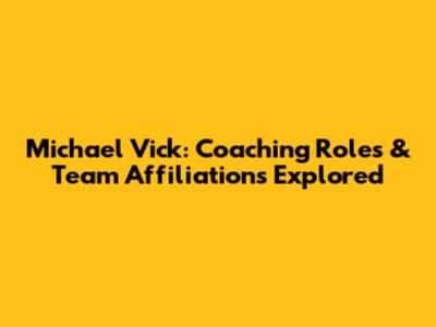 Michael Vick: Coaching Roles & Team Affiliations Explored