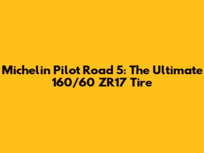 Michelin Pilot Road 5: The Ultimate 160/60 ZR17 Tire