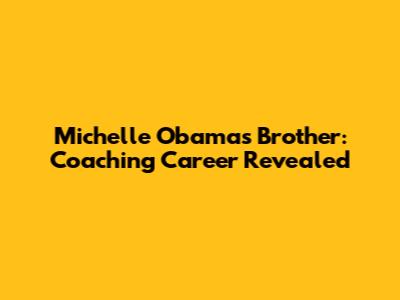 Michelle Obama's Brother: Coaching Career Revealed