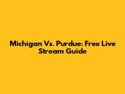 Michigan Vs. Purdue: Free Live Stream Guide