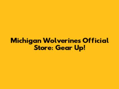 Michigan Wolverines Official Store: Gear Up!