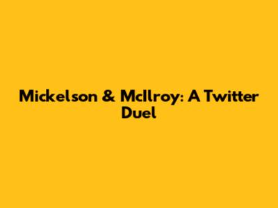 Mickelson & McIlroy: A Twitter Duel