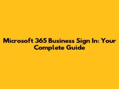Microsoft 365 Business Sign In: Your Complete Guide