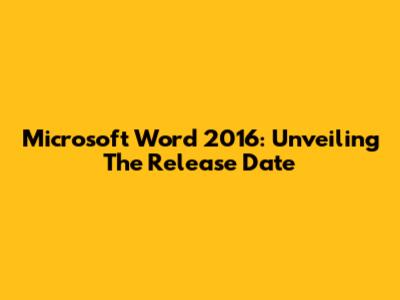 Microsoft Word 2016: Unveiling The Release Date