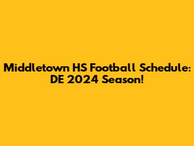 Middletown HS Football Schedule: DE 2024 Season!
