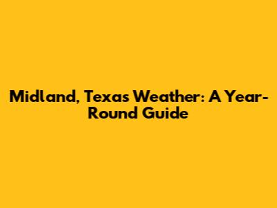 Midland, Texas Weather: A Year-Round Guide
