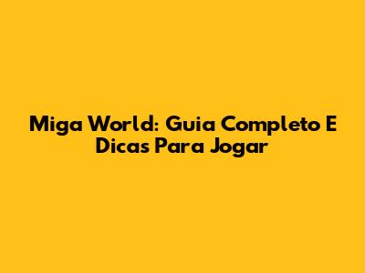Miga World: Guia Completo E Dicas Para Jogar