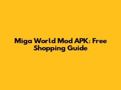 Miga World Mod APK: Free Shopping Guide