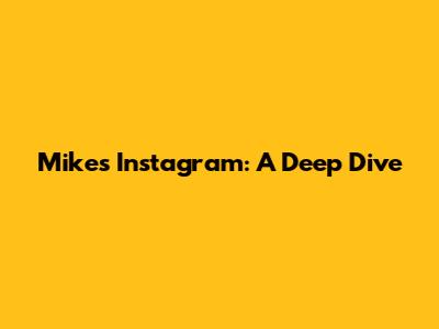 Mike's Instagram: A Deep Dive