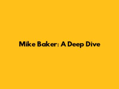 Mike Baker: A Deep Dive