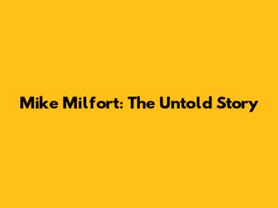 Mike Milfort: The Untold Story