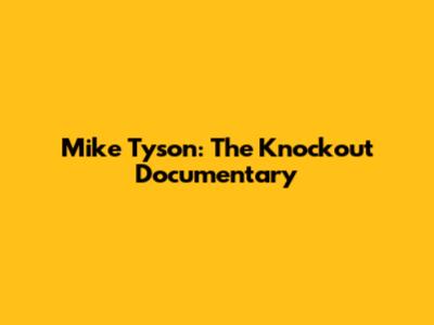 Mike Tyson: The Knockout Documentary