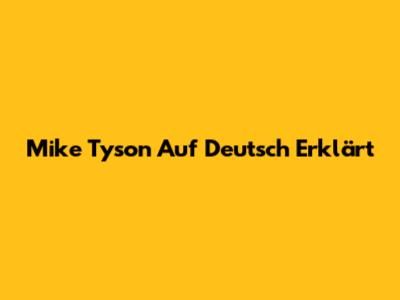 Mike Tyson Auf Deutsch Erklärt