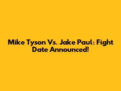 Mike Tyson Vs. Jake Paul: Fight Date Announced!