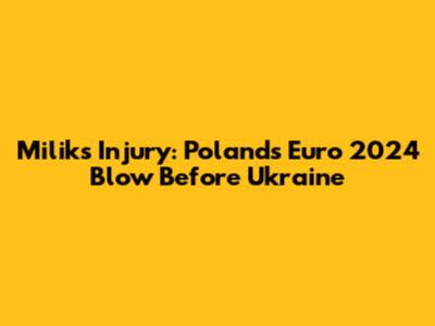 Milik's Injury: Poland's Euro 2024 Blow Before Ukraine