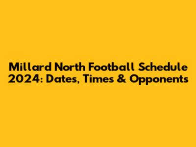 Millard North Football Schedule 2024: Dates, Times & Opponents