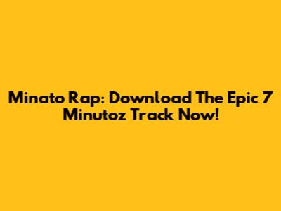 Minato Rap: Download The Epic 7 Minutoz Track Now!