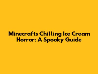 Minecraft's Chilling Ice Cream Horror: A Spooky Guide