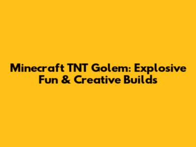 Minecraft TNT Golem: Explosive Fun & Creative Builds