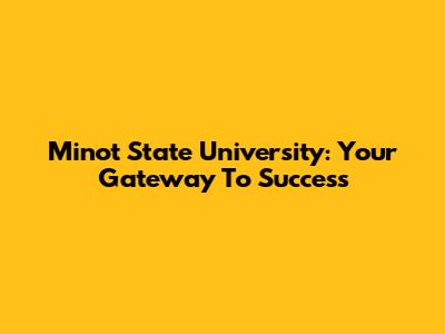 Minot State University: Your Gateway To Success