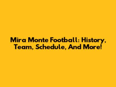 Mira Monte Football: History, Team, Schedule, And More!