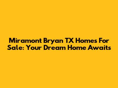 Miramont Bryan TX Homes For Sale: Your Dream Home Awaits