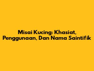 Misai Kucing: Khasiat, Penggunaan, Dan Nama Saintifik