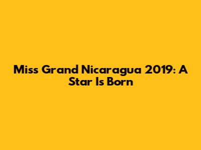Miss Grand Nicaragua 2019: A Star Is Born
