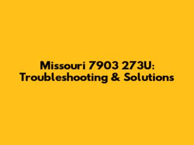 Missouri 7903 273U: Troubleshooting & Solutions