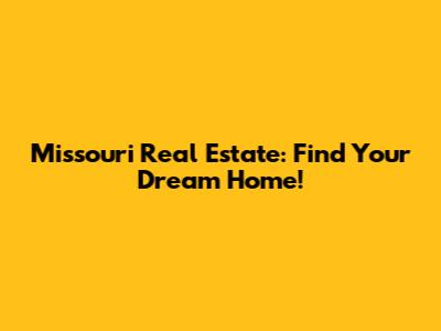 Missouri Real Estate: Find Your Dream Home!