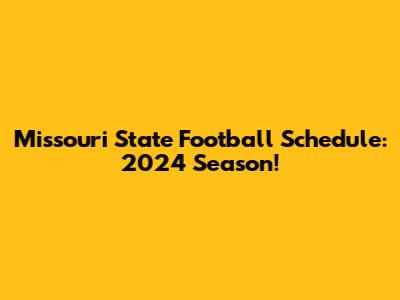 Missouri State Football Schedule: 2024 Season!