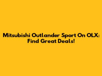 Mitsubishi Outlander Sport On OLX: Find Great Deals!
